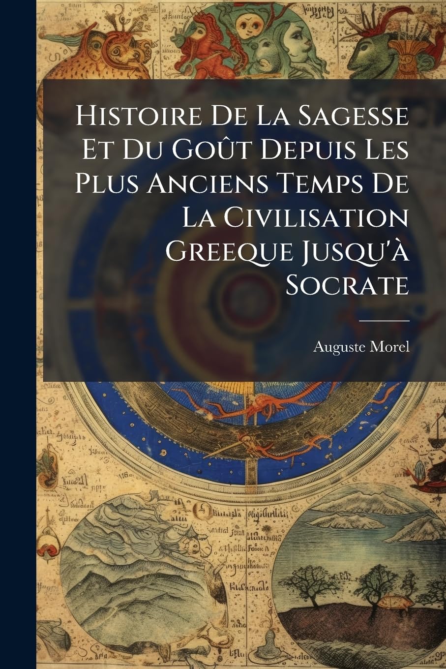 Histoire De La Sagesse Et Du Goût Depuis Les Plus Anciens Temps De La Civilisation Greeque Jusqu'à Socrate book