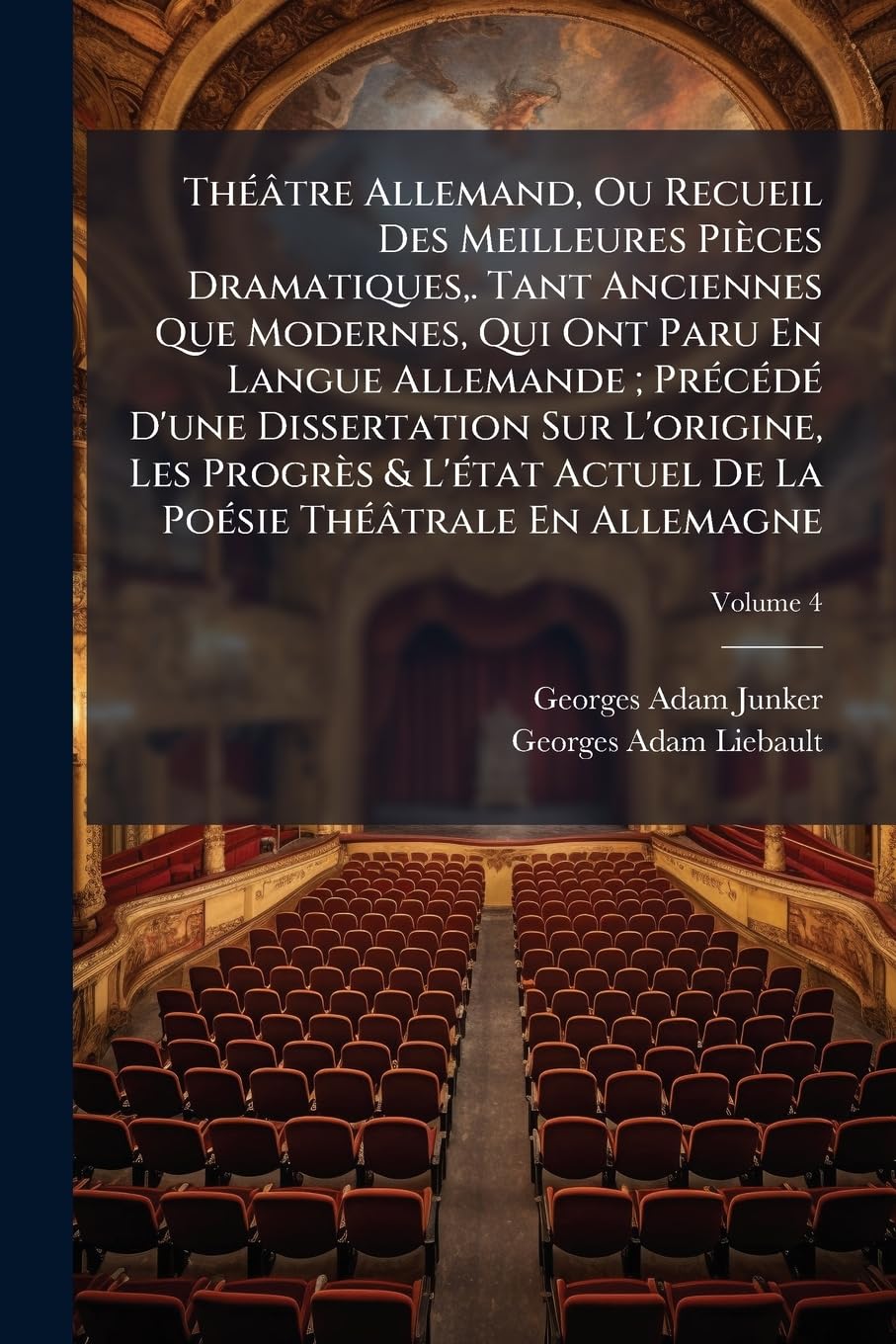 Théâtre Allemand, Ou Recueil Des Meilleures Pièces Dramatiques, . Tant Anciennes Que Modernes, Qui Ont Paru En Langue Allemande; Précédé D'une ... De La Poésie Théâtrale En Allemagne, Volume 4 book