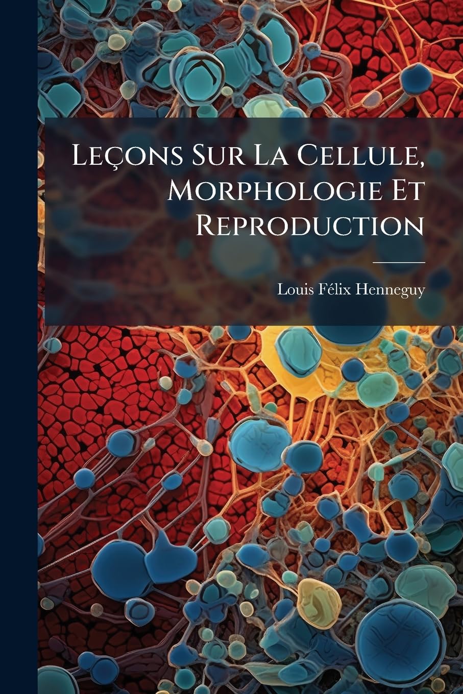 Leçons Sur La Cellule, Morphologie Et Reproduction book