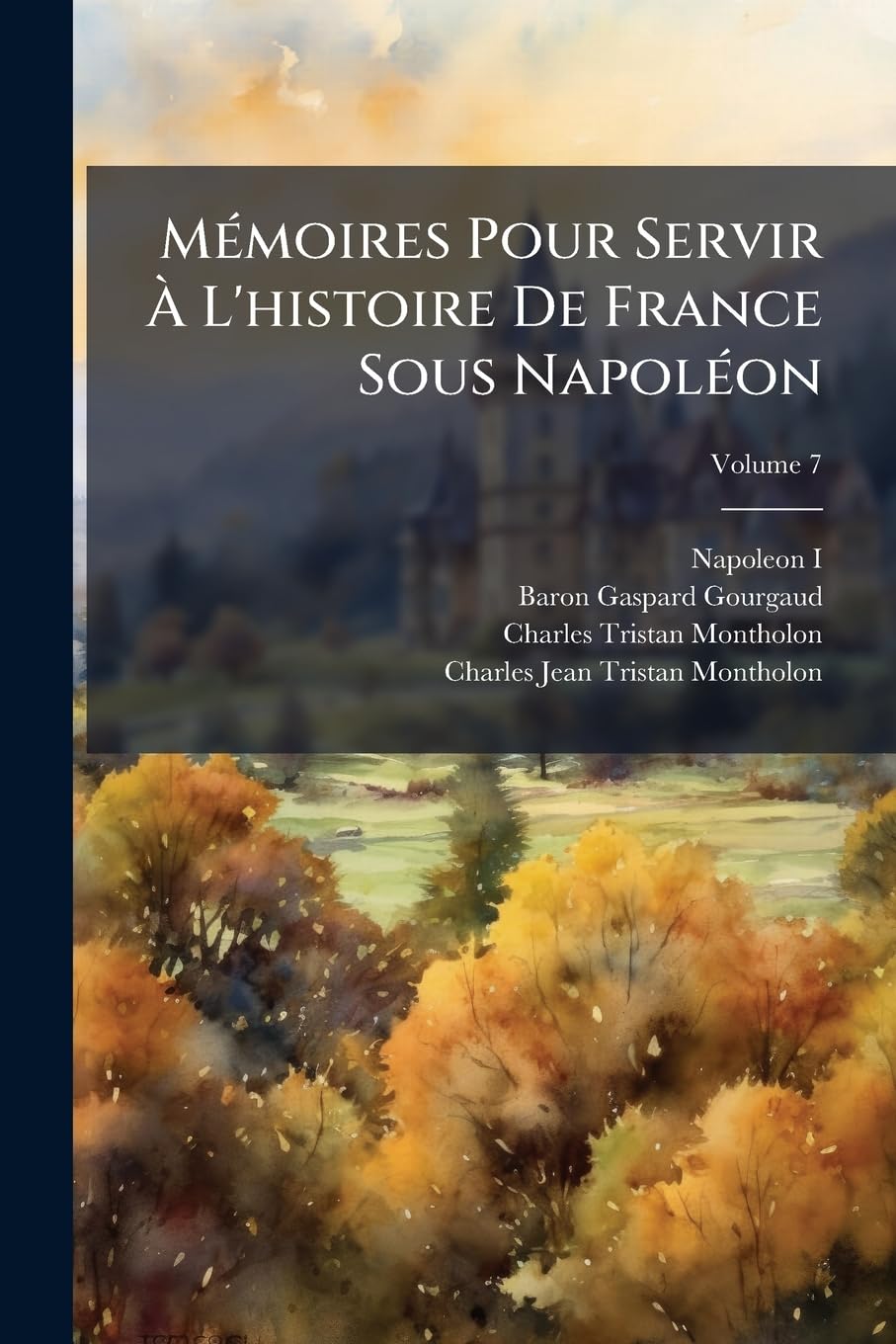 M Moires Pour Servir L'Histoire de France Sous Napol on: Crits Sainte-H L Ne, Volume 7 book