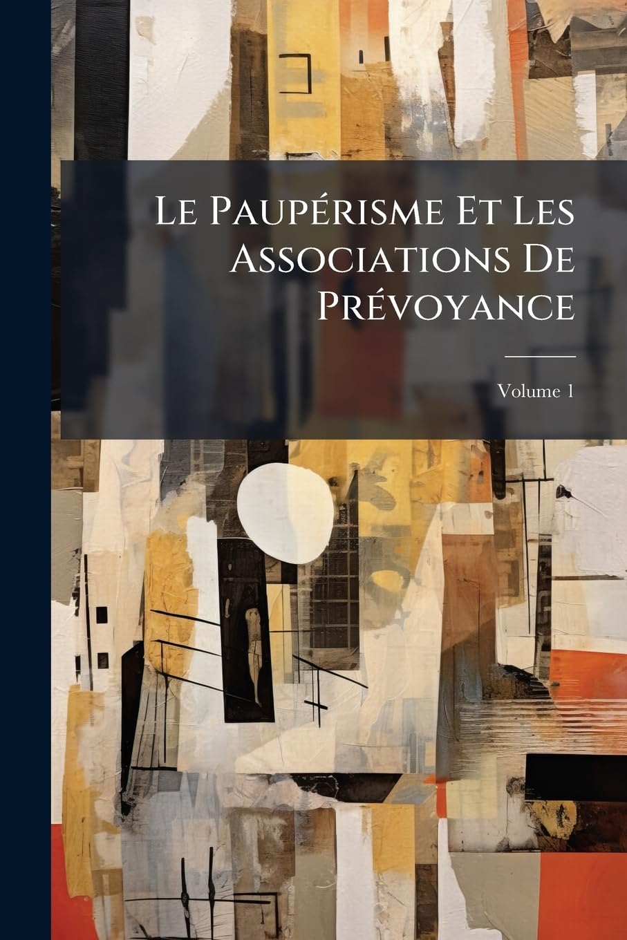 Le Paupérisme Et Les Associations De Prévoyance: Nouvelles Études Sur Les Sociétés De Secours Mutuels, Histoire--Économie Politique--Administration, Volume 1 book