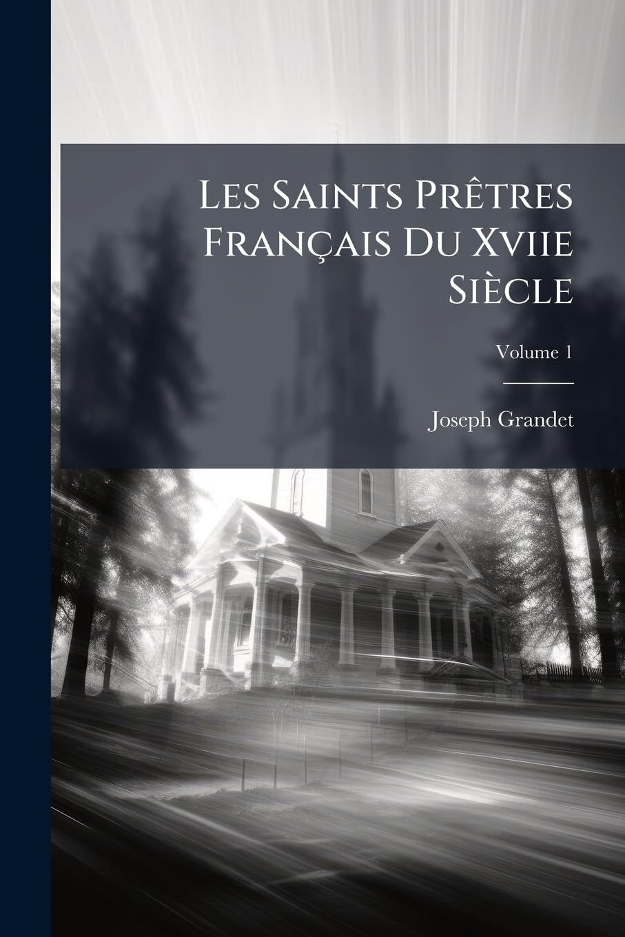 Les Saints Prêtres Français Du Xviie Siècle: Ouvrage Publié Pour La Première Fois, D'après Le Manuscrit Original, Volume 1 book