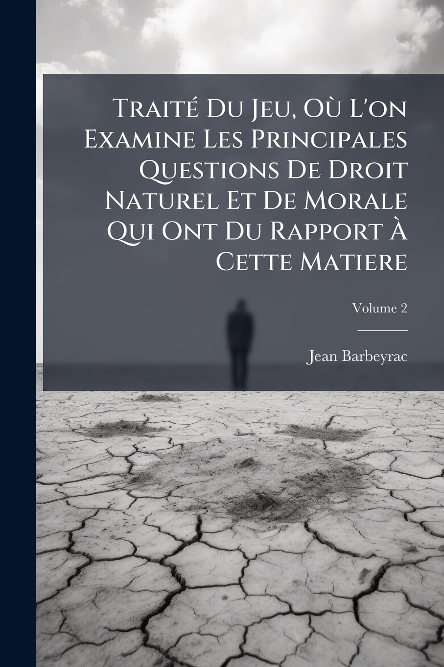 Traité Du Jeu, Où l'On Examine Les Principales Questions de Droit Naturel Et de Morale Qui Ont Du Rapport À Cette Matiere, Volume 2 book