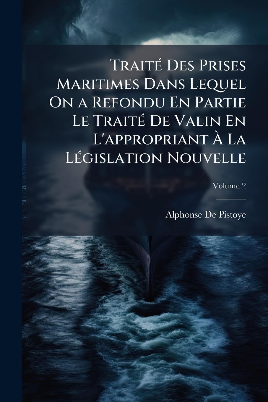 Trait Des Prises Maritimes Dans Lequel on a Refondu En Partie Le Trait de Valin En L'Appropriant La L Gislation Nouvelle, Volume 2 book