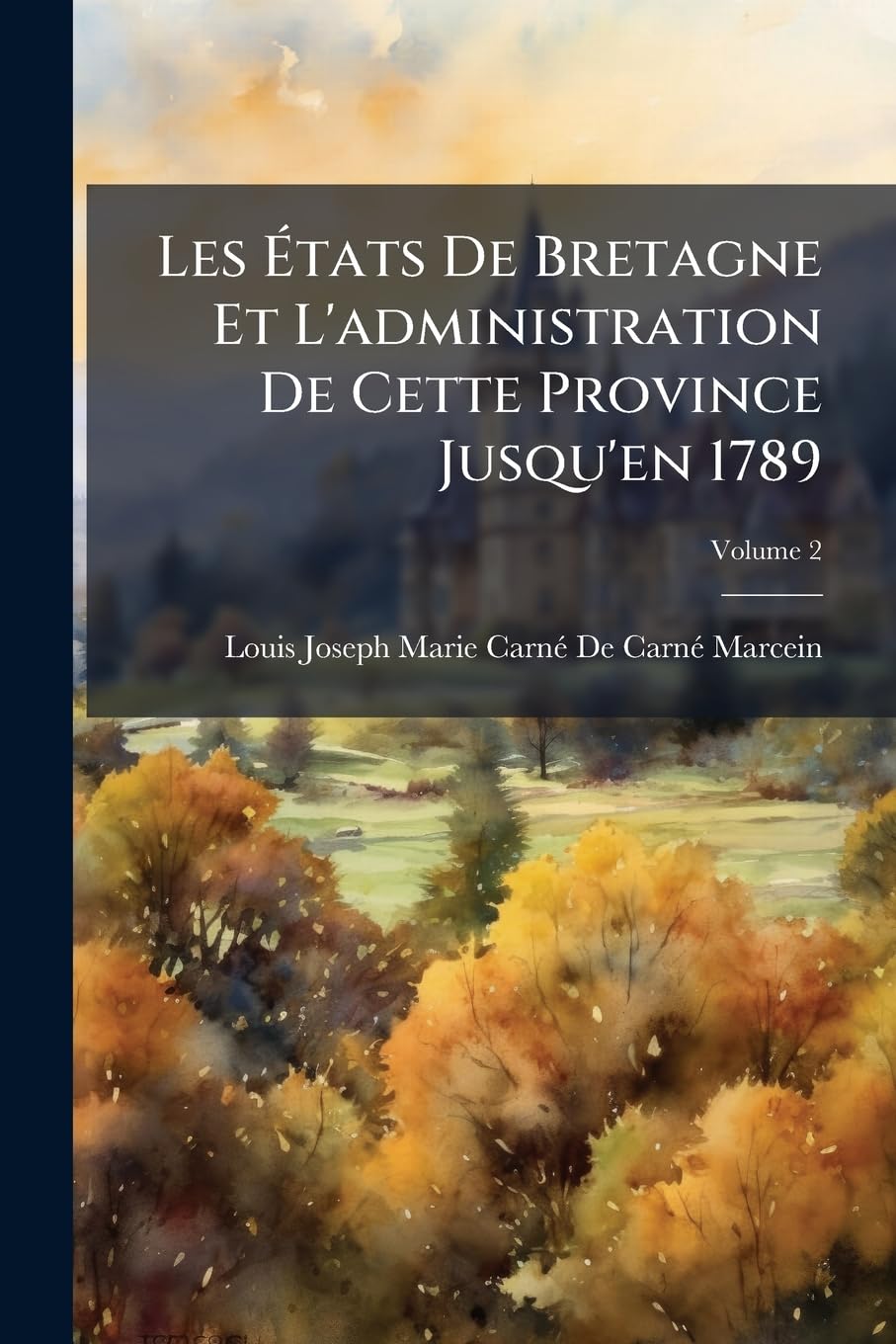 Les États De Bretagne Et L'administration De Cette Province Jusqu'en 1789, Volume 2 book