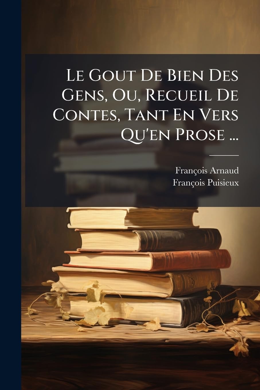 Le Gout De Bien Des Gens, Ou, Recueil De Contes, Tant En Vers Qu'en Prose ... book