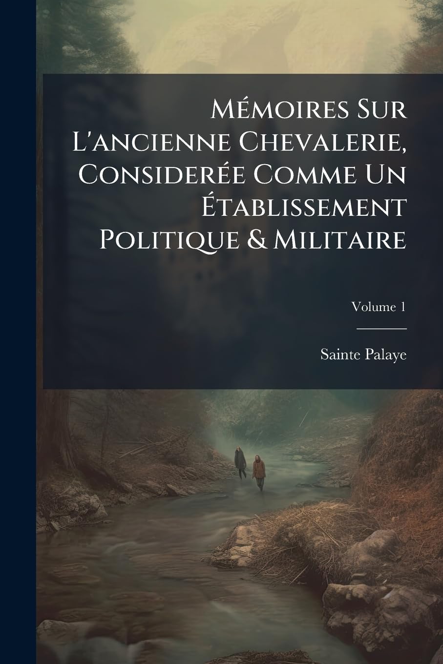 Mémoires Sur l'Ancienne Chevalerie, Considerée Comme Un Établissement Politique & Militaire, Volume 1 book