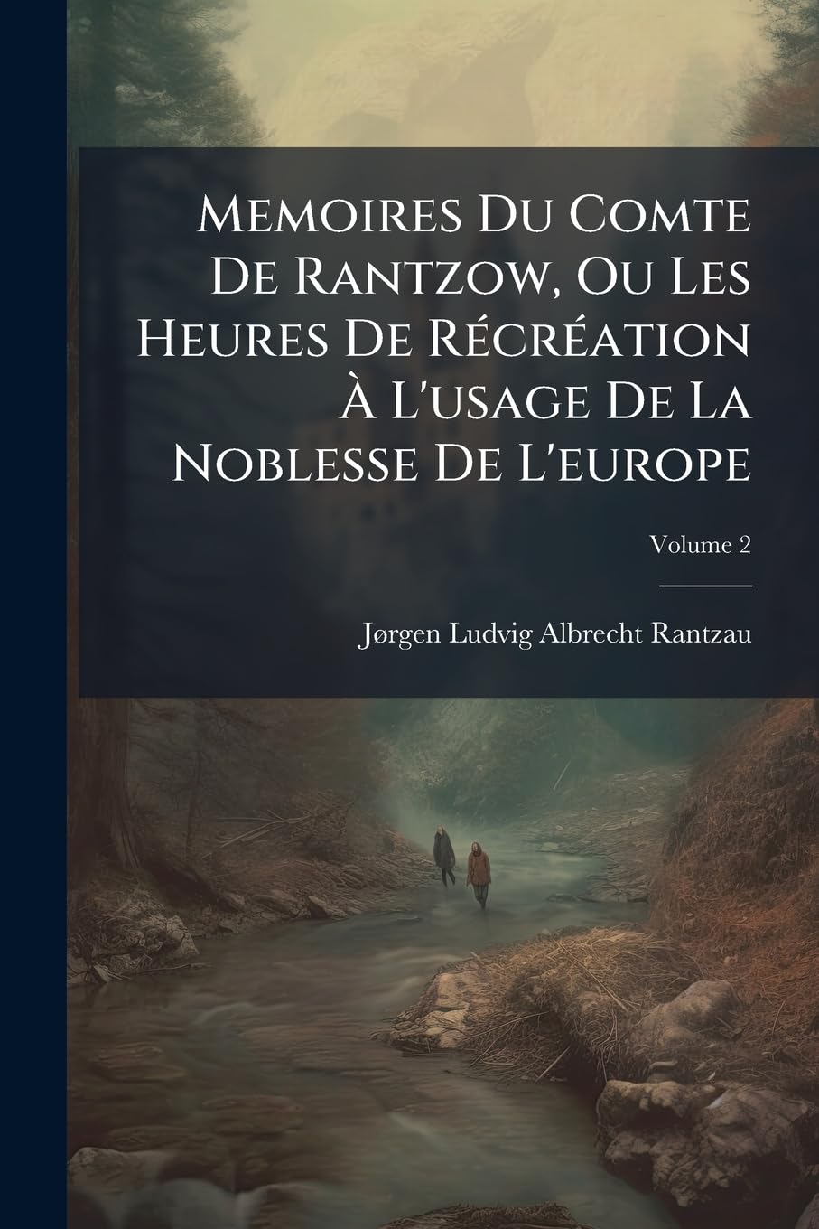Memoires Du Comte De Rantzow, Ou Les Heures De Récréation À L'usage De La Noblesse De L'europe, Volume 2 book