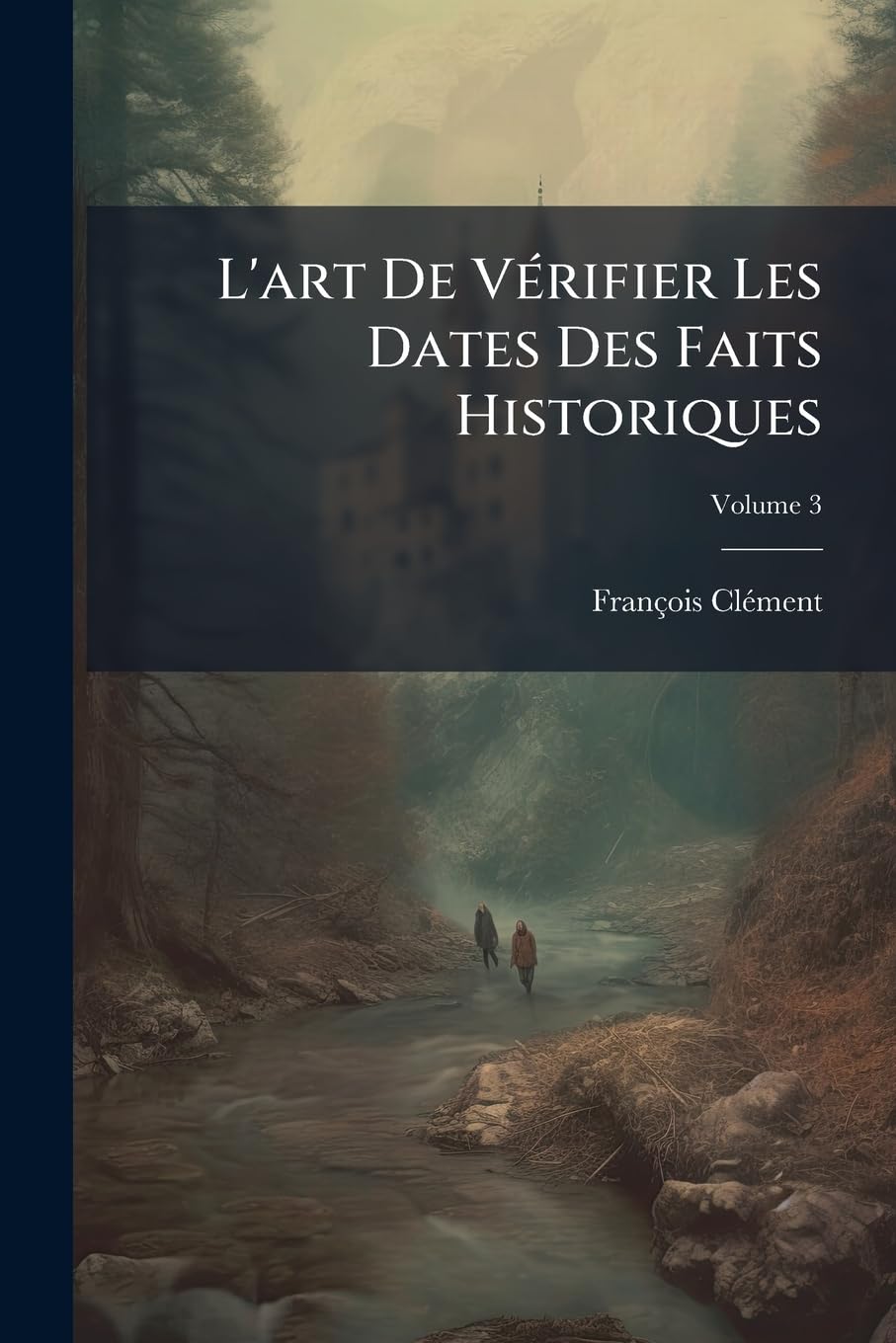 L'art De Vérifier Les Dates Des Faits Historiques: Des Inscriptions, Des Chroniques Et Autres Anciens Monuments, Avant L'ère Chretiénne; Volume 3 book