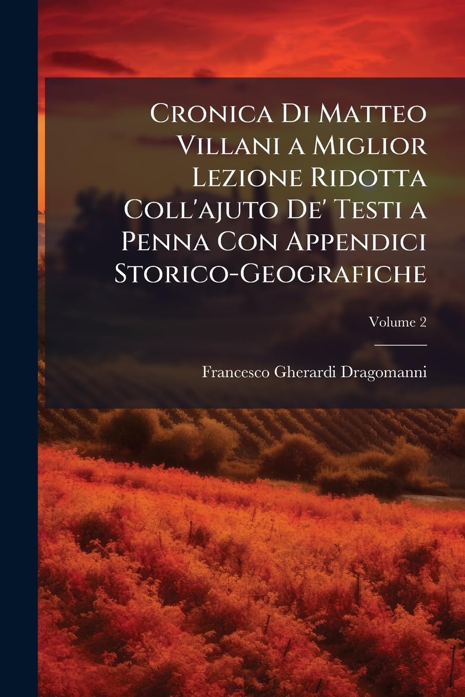 Cronica Di Matteo Villani a Miglior Lezione Ridotta Coll'ajuto De' Testi a Penna Con Appendici Storico-Geografiche; Volume 2 book