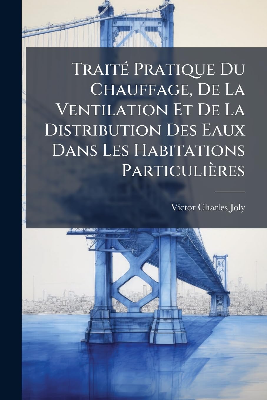 Traité Pratique Du Chauffage, De La Ventilation Et De La Distribution Des Eaux Dans Les Habitations Particulières: À L'usage Des Architectes, Des Entrepreneurs Et Des Propriétaires book
