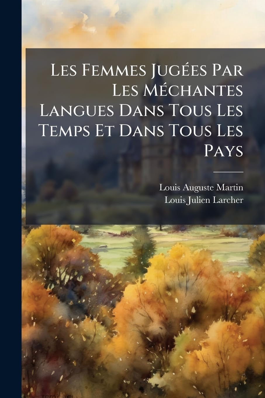 Les Femmes Jugées Par Les Méchantes Langues Dans Tous Les Temps Et Dans Tous Les Pays: Par L. Martin Pseud. Et Larcher book