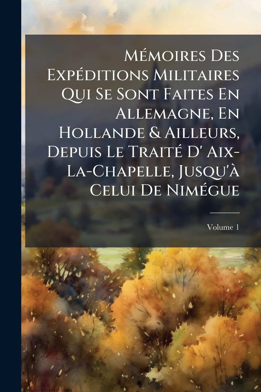 Mémoires Des Expéditions Militaires Qui Se Sont Faites En Allemagne, En Hollande & Ailleurs, Depuis Le Traité D' Aix-La-Chapelle, Jusqu'à Celui De Nimégue; Volume 1 book