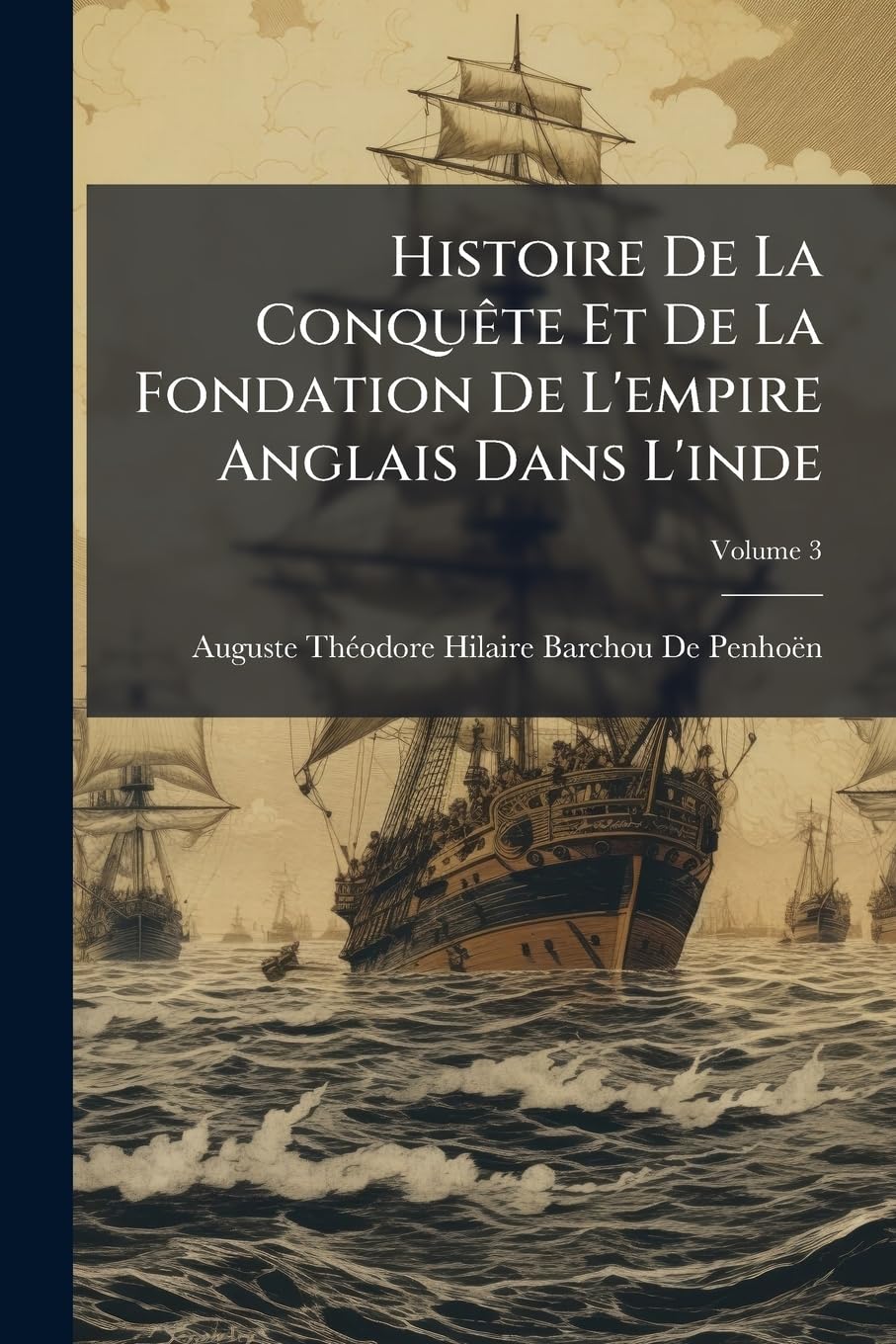 Histoire De La Conquête Et De La Fondation De L'empire Anglais Dans L'inde; Volume 3 book
