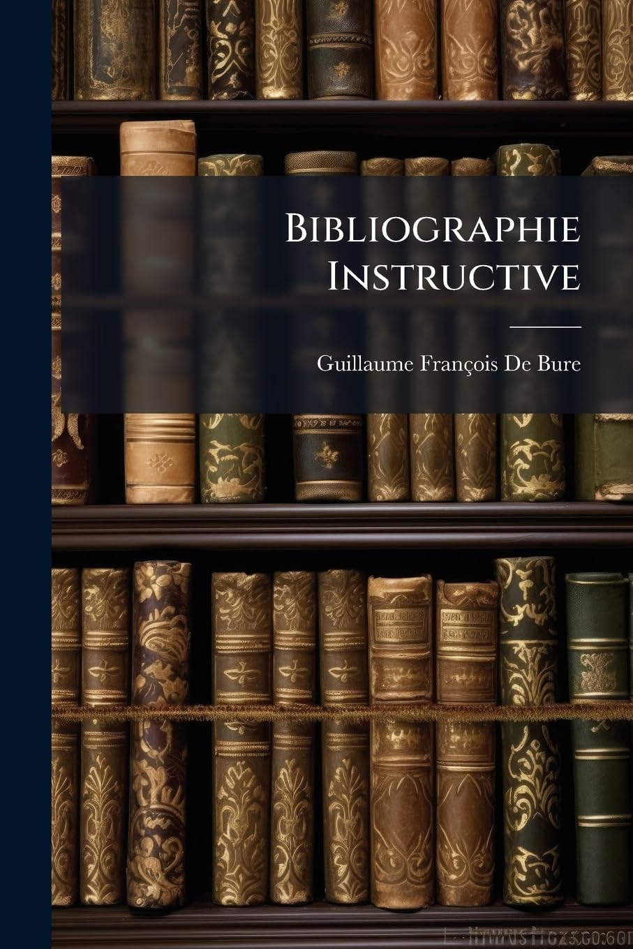 Bibliographie Instructive: Ou, Traité De La Connoissance Des Livres Rares Et Singuliers... book