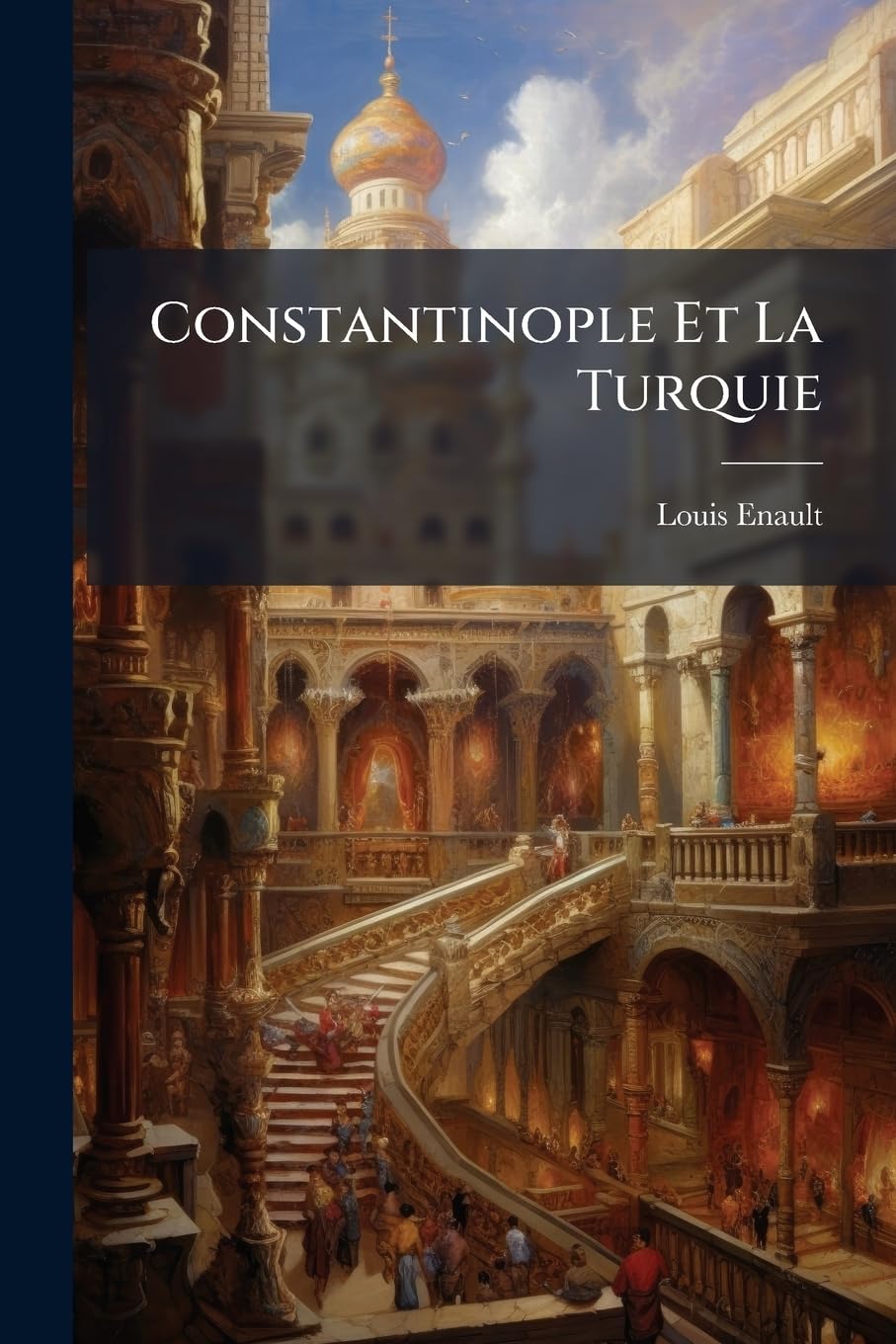 Constantinople Et La Turquie: Tableau Historique, Pittoresque, Statistique Et Moral De L'empire Ottoman book