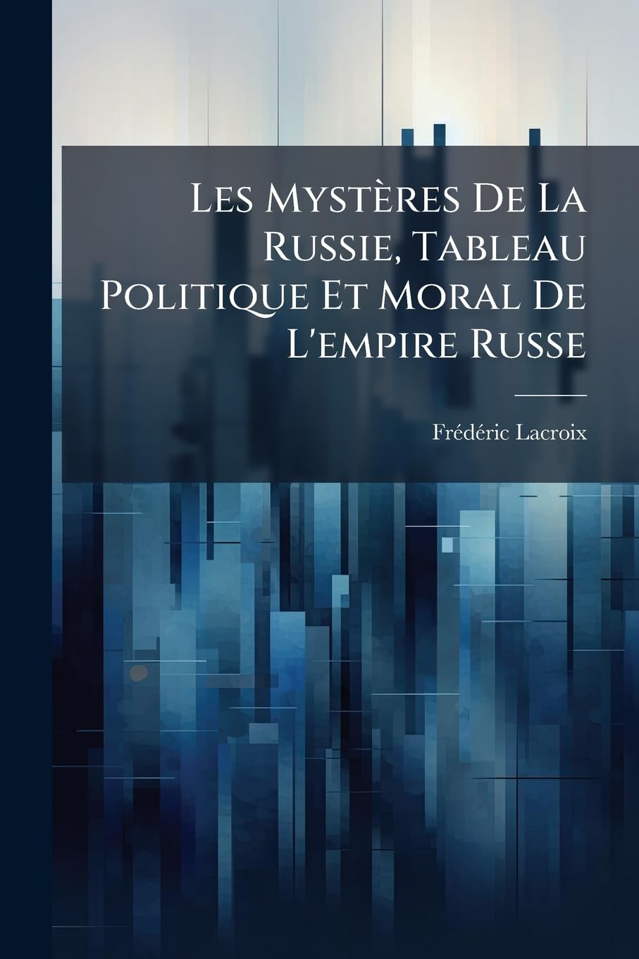 Les Mystères De La Russie, Tableau Politique Et Moral De L'empire Russe book