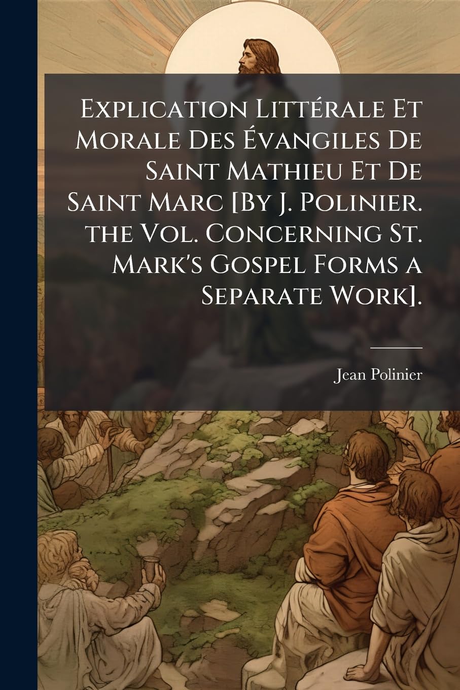 Explication Littérale Et Morale Des Évangiles De Saint Mathieu Et De Saint Marc . book