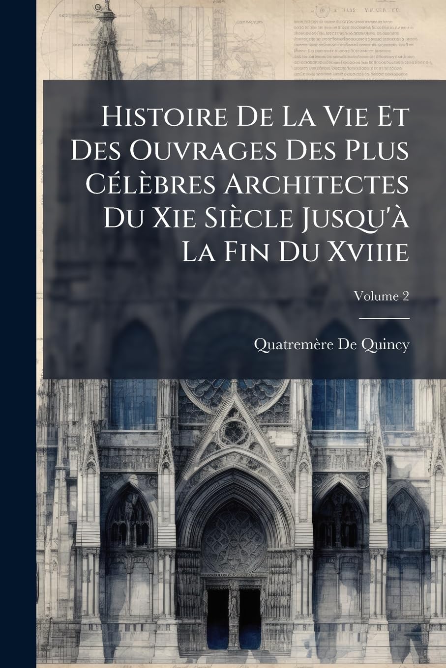 Histoire De La Vie Et Des Ouvrages Des Plus Célèbres Architectes Du Xie Siècle Jusqu'à La Fin Du Xviiie: Accompagnée De La Vue Du Plus Remarquable Édifice De Chacun D'eux; Volume 2 book