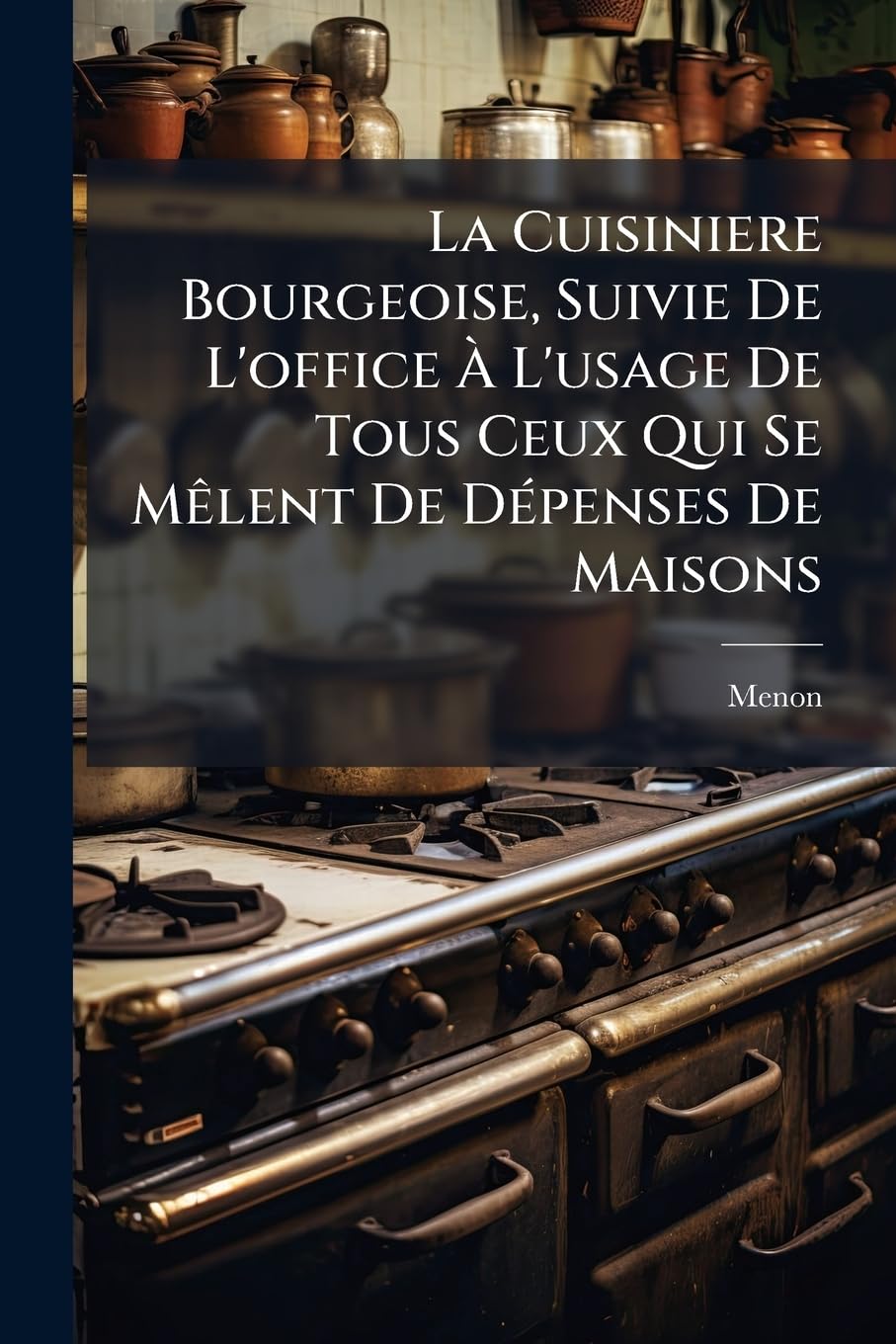 La Cuisiniere Bourgeoise, Suivie De L'office À L'usage De Tous Ceux Qui Se Mêlent De Dépenses De Maisons: Contenant La Manière De Dissequer, Connaitre & Servir Toutes Sortes De Viandes book