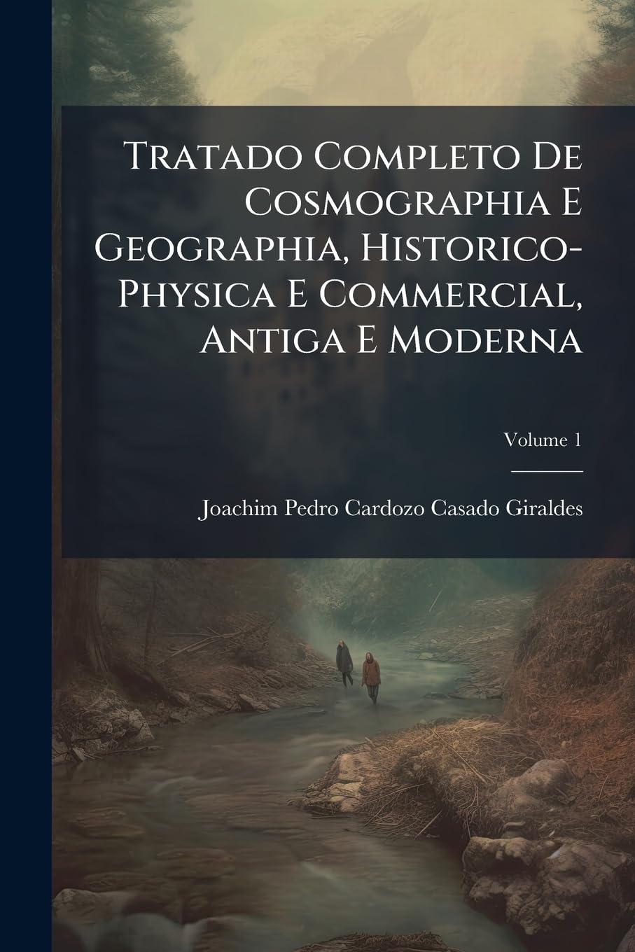 Tratado Completo De Cosmographia E Geographia, Historico-Physica E Commercial, Antiga E Moderna; Volume 1 book