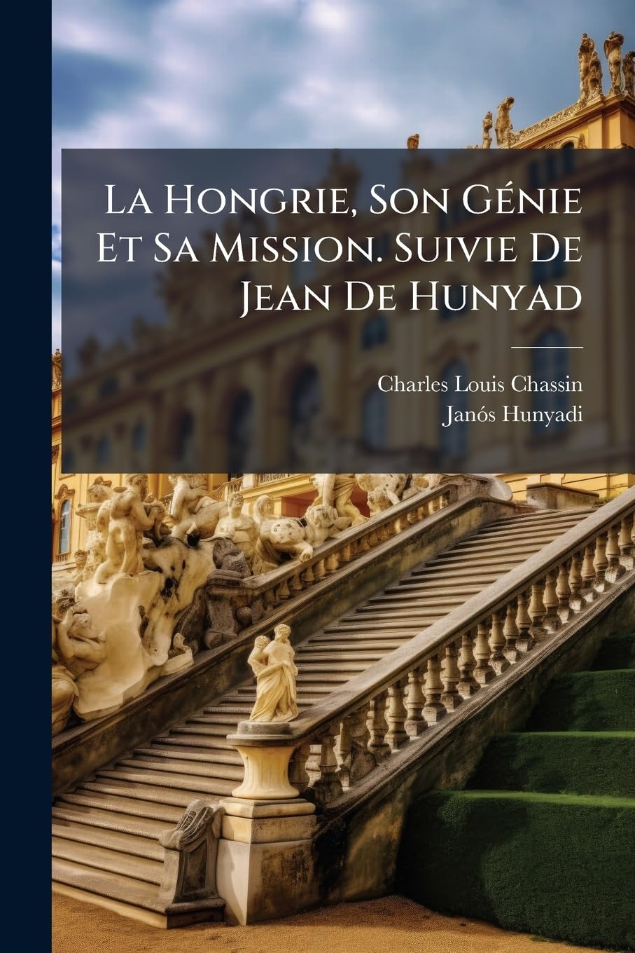 La Hongrie, Son Génie Et Sa Mission. Suivie De Jean De Hunyad book