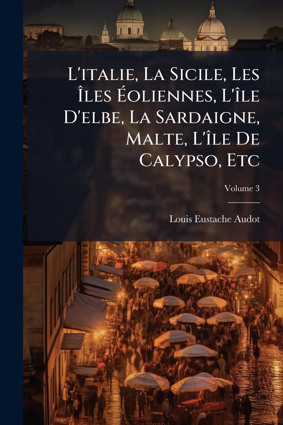 L'italie, La Sicile, Les Îles Éoliennes, L'île D'elbe, La Sardaigne, Malte, L'île De Calypso, Etc; Volume 3 book