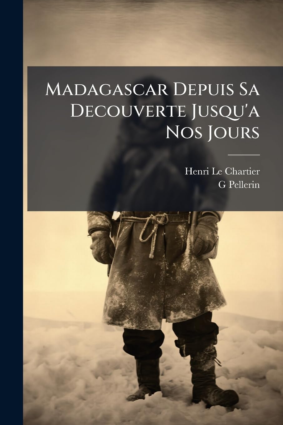 Madagascar Depuis Sa Decouverte Jusqu'a Nos Jours: Par H.Le Chartier Et G.Pellerin book