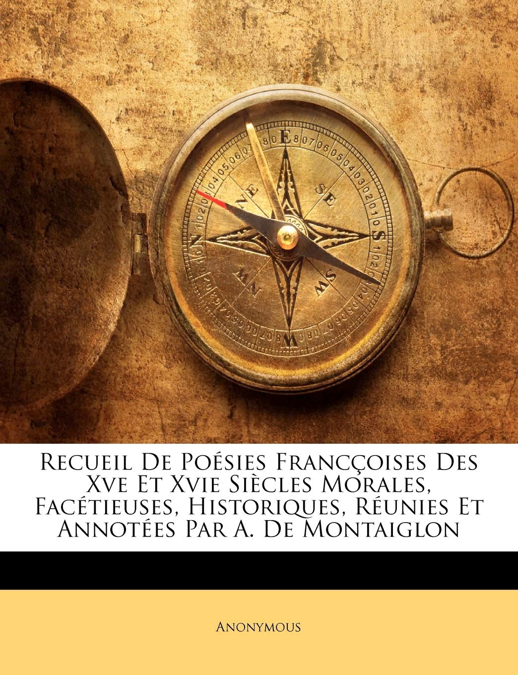 Recueil de Poésies Francçoises Des Xve Et Xvie Siècles Morales, Facétieuses, Historiques, Réunies Et Annotées Par A. de Montaiglon book