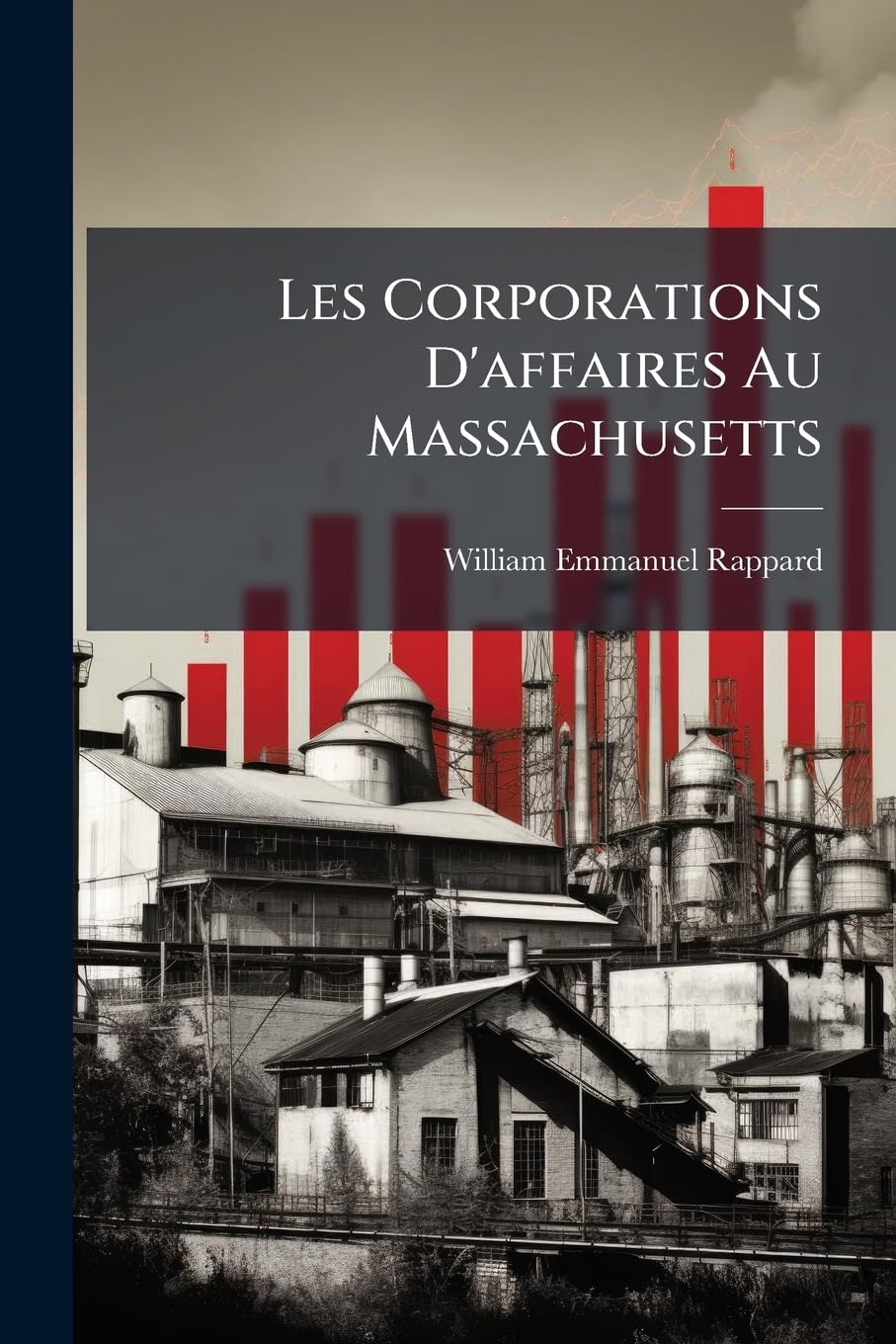 Les Corporations D'affaires Au Massachusetts: Étude D'histoire Économique Et De Législation Compareé... book