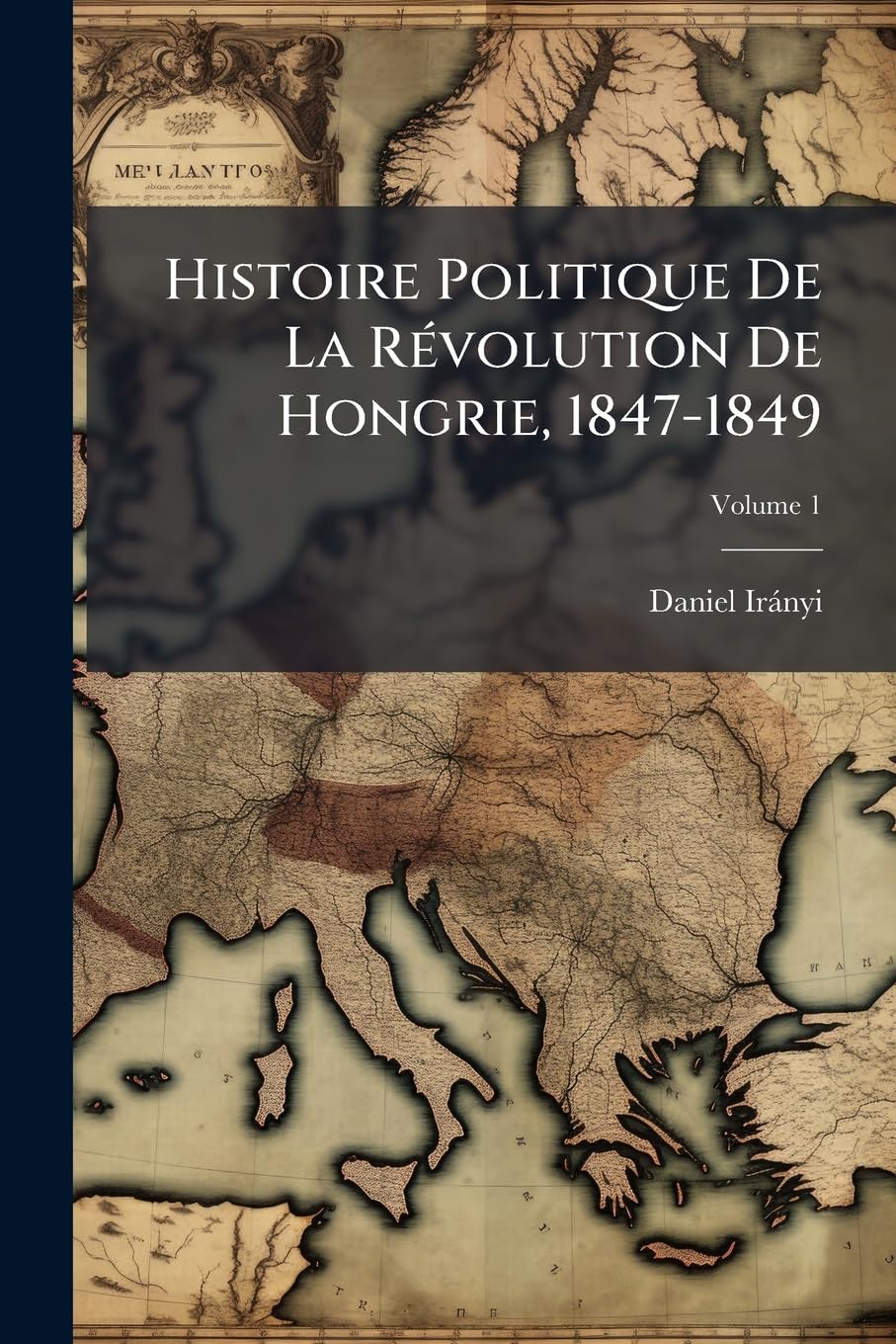 Histoire Politique De La Révolution De Hongrie, 1847-1849; Volume 1 book