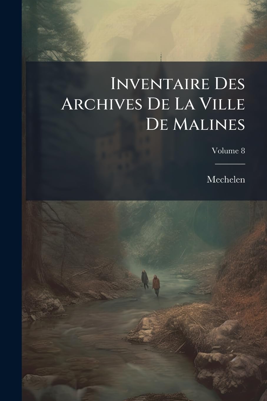 Inventaire Des Archives De La Ville De Malines: Publié Sous Les Auspices De L'administration Communale; Volume 8 book