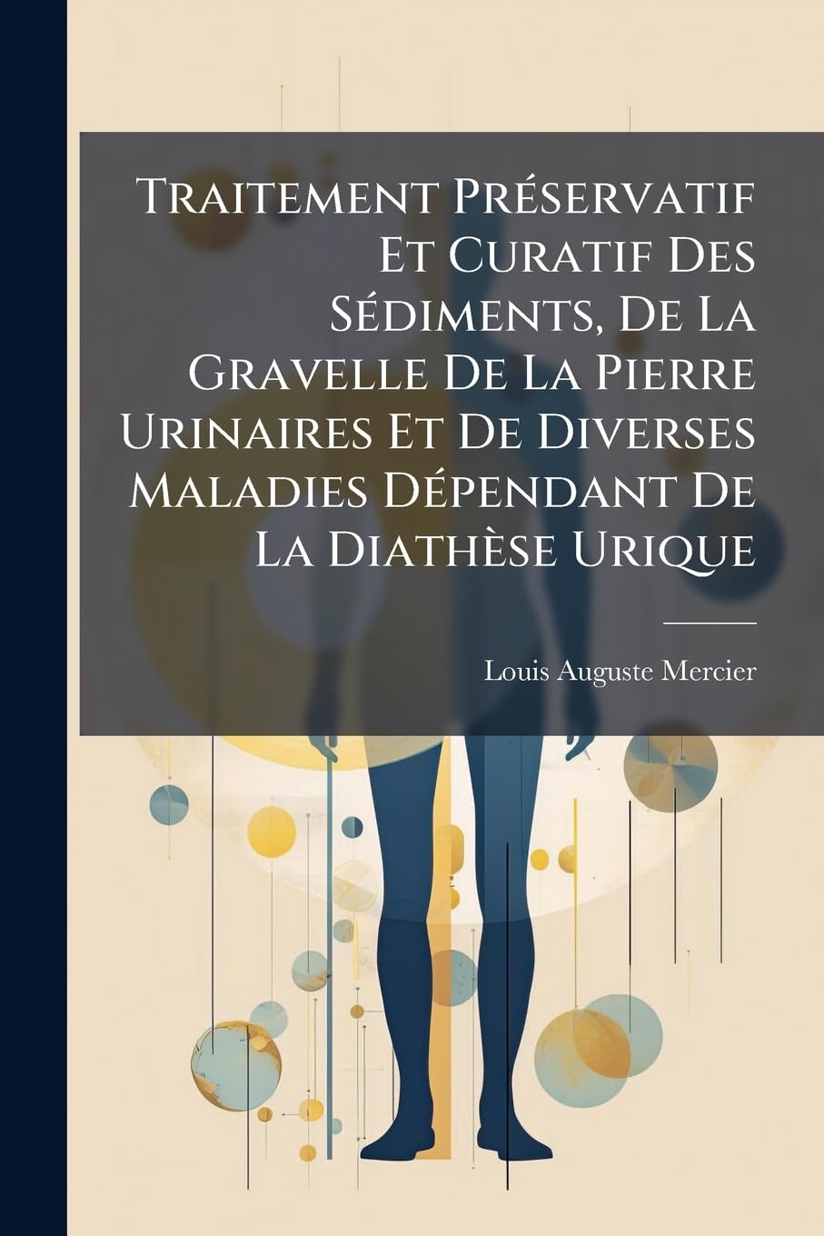 Traitement Préservatif Et Curatif Des Sédiments, De La Gravelle De La Pierre Urinaires Et De Diverses Maladies Dépendant De La Diathèse Urique book
