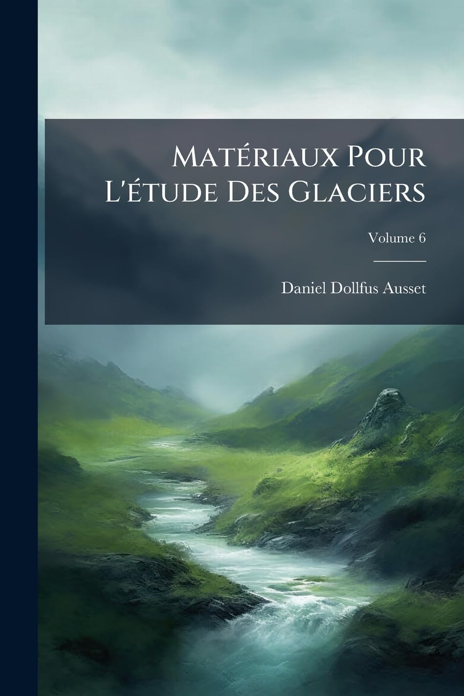 Matériaux Pour L'étude Des Glaciers; Volume 6 book