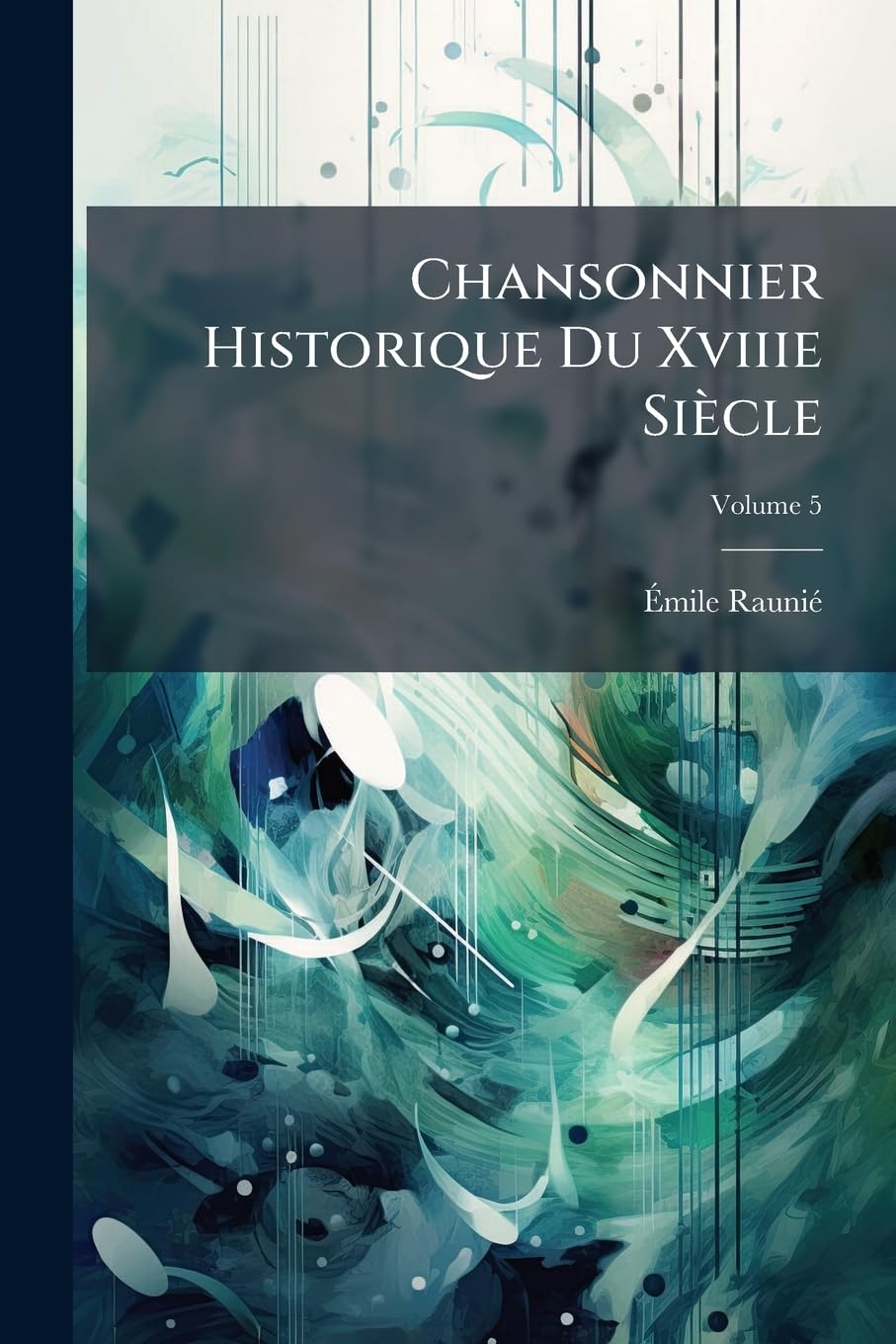 Chansonnier Historique Du Xviiie Siècle; Volume 5 book
