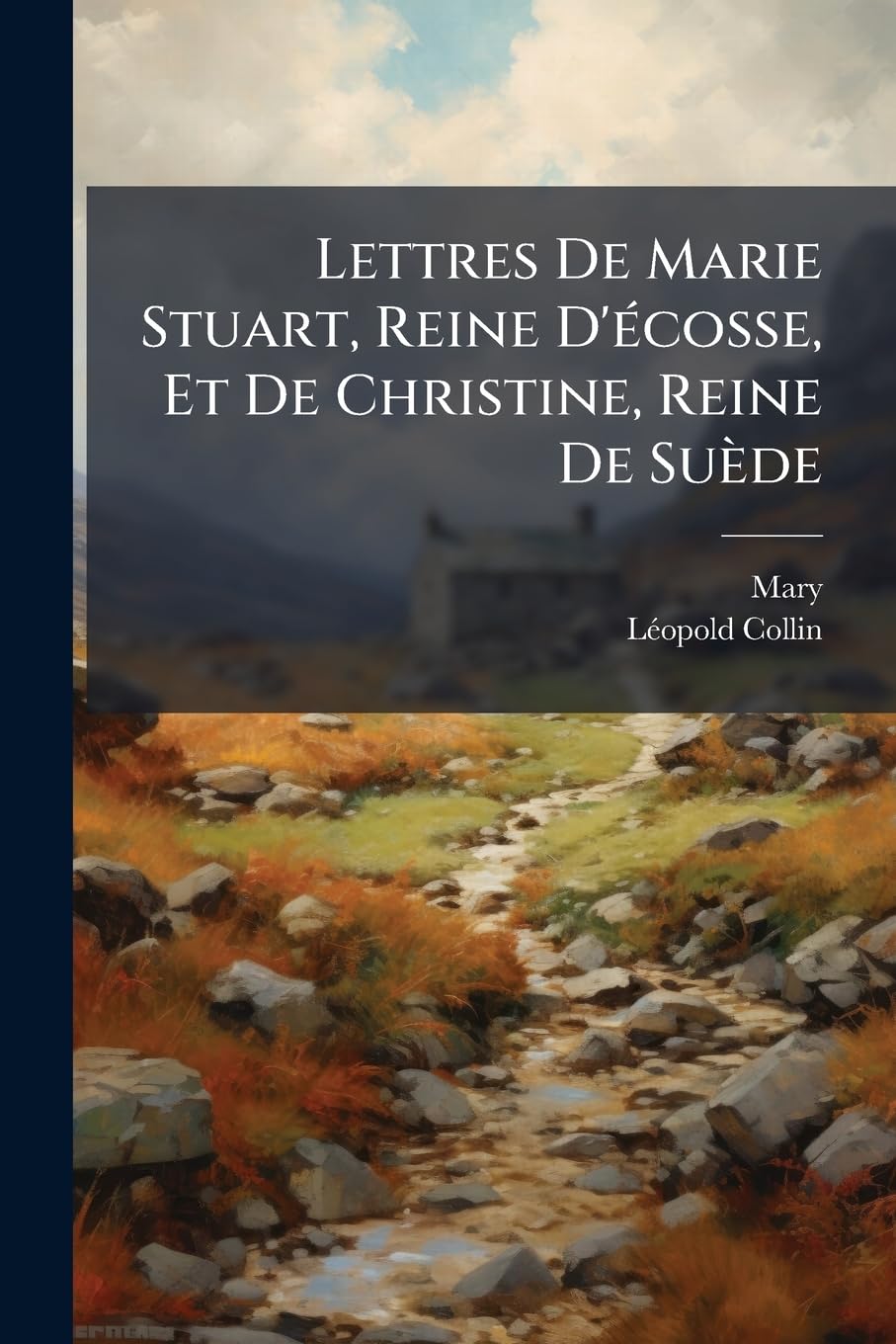 Lettres De Marie Stuart, Reine D'écosse, Et De Christine, Reine De Suède book