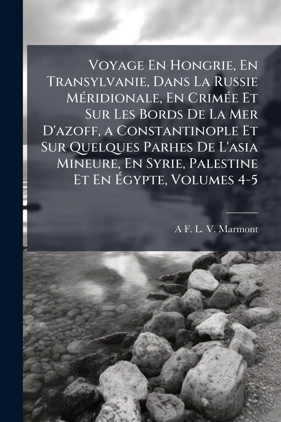 Voyage En Hongrie, En Transylvanie, Dans La Russie Méridionale, En Crimée Et Sur Les Bords De La Mer D'azoff, a Constantinople Et Sur Quelques Parhes ... En Syrie, Palestine Et En Égypte, Volumes 4-5 book