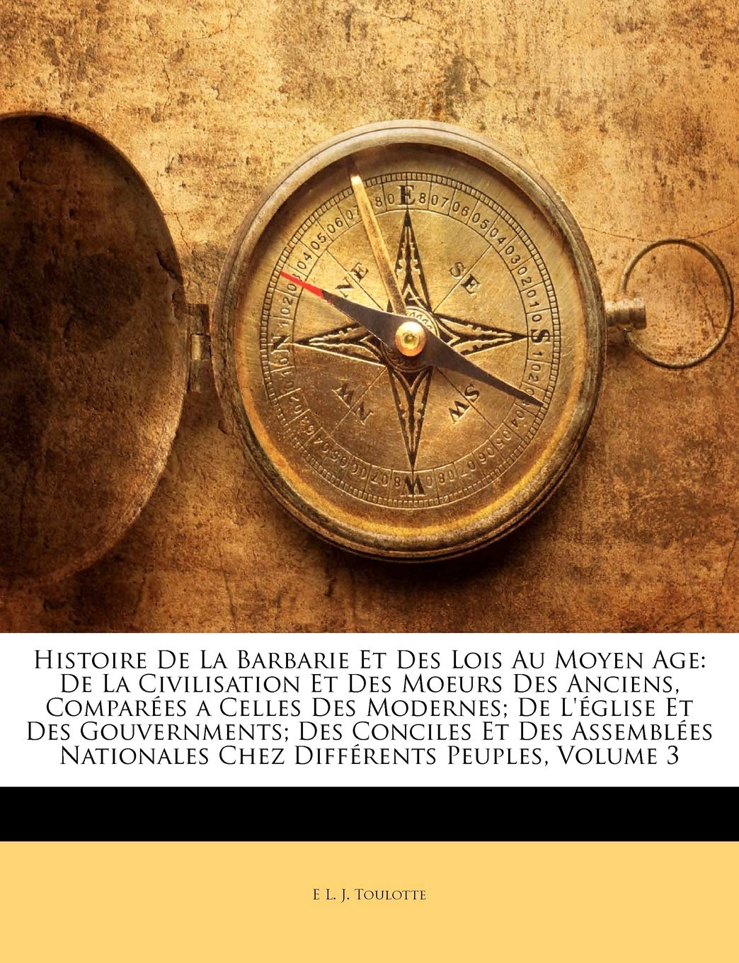 Histoire de la Barbarie Et Des Lois Au Moyen Age: de la Civilisation Et Des Moeurs Des Anciens, Comparées a Celles Des Modernes; de l'Église Et Des ... Nationales Chez Différents Peuples, Volume 3 book