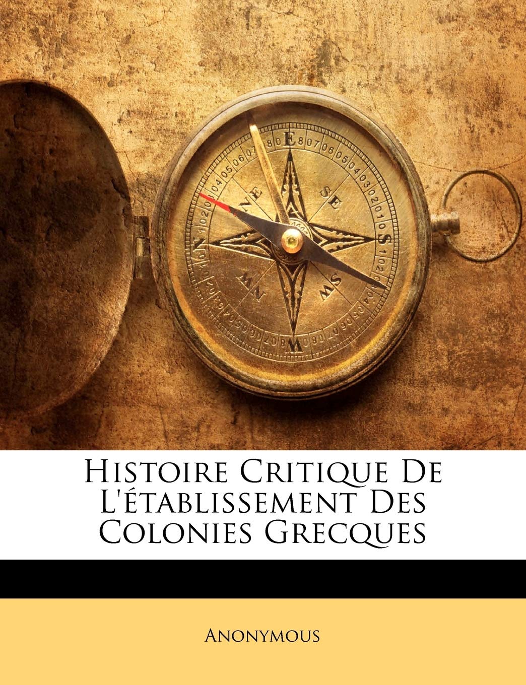 Histoire Critique de l'Établissement Des Colonies Grecques Politics & History