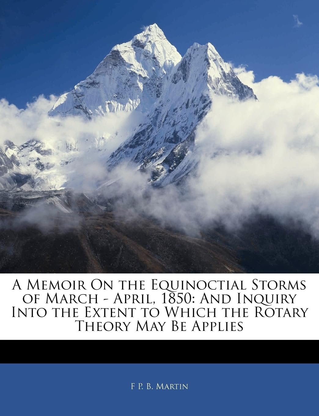 A Memoir on the Equinoctial Storms of March - April, 1850: And Inquiry Into the Extent to Which the Rotary Theory May Be Applies Politics & History