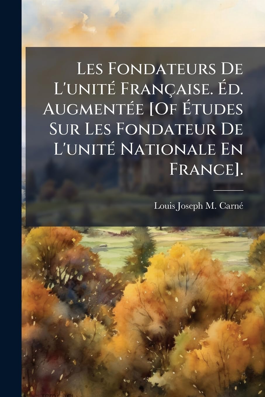 Les Fondateurs De L'unité Française. Éd. Augmentée . book