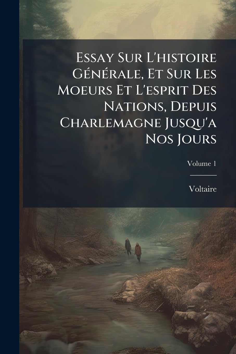 Essay Sur L'histoire Générale, Et Sur Les Moeurs Et L'esprit Des Nations, Depuis Charlemagne Jusqu'a Nos Jours; Volume 1 book