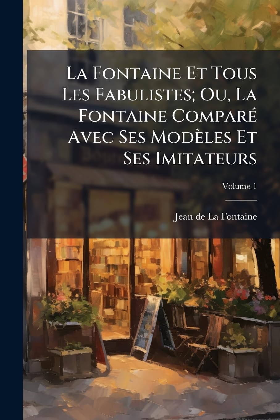 La Fontaine Et Tous Les Fabulistes; Ou, La Fontaine Comparé Avec Ses Modèles Et Ses Imitateurs; Volume 1 book