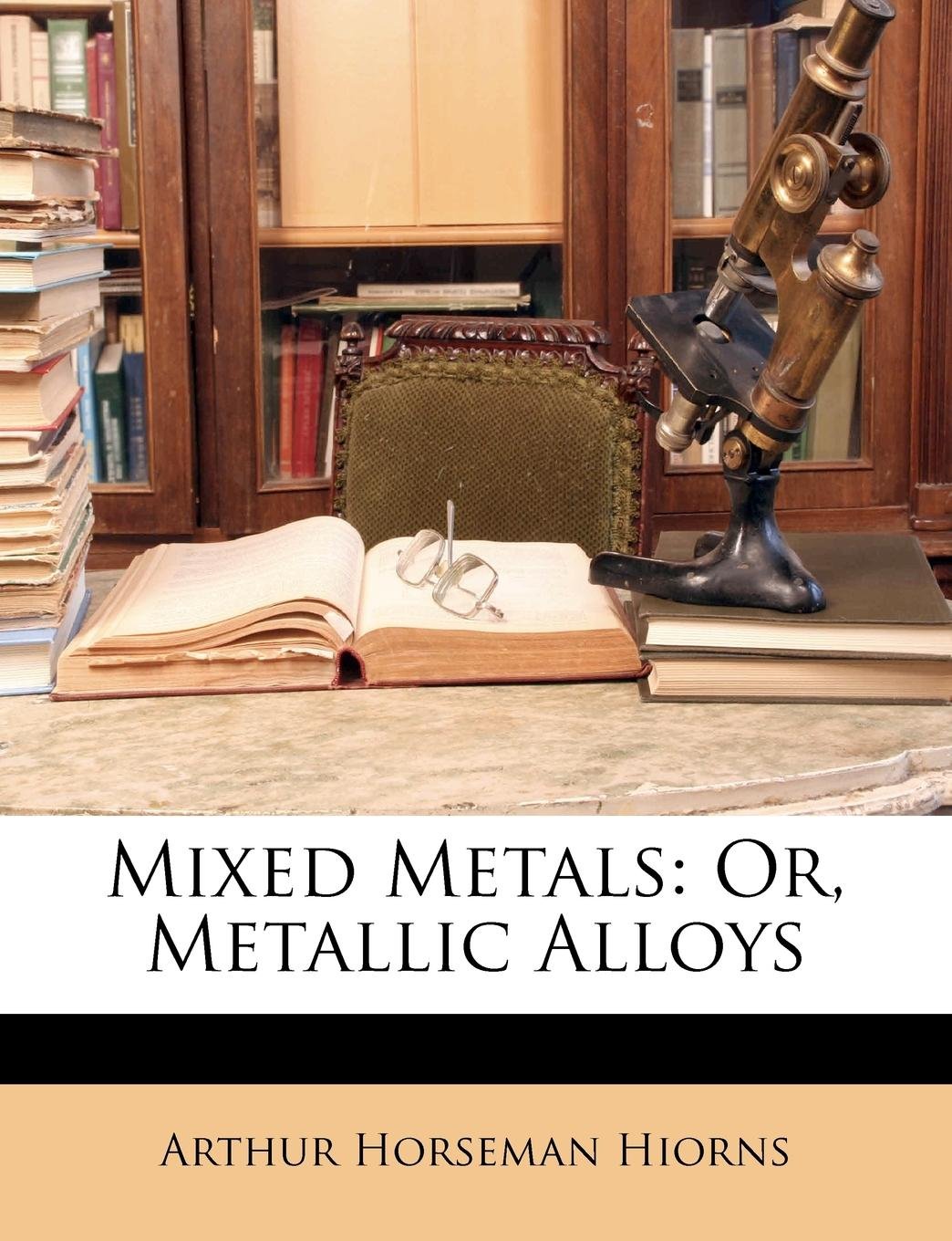 Mixed Metals: Or, Metallic Alloys Business & Technology