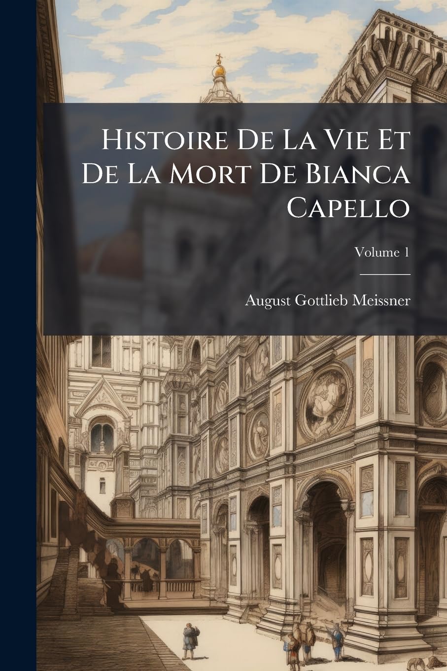 Histoire De La Vie Et De La Mort De Bianca Capello; Volume 1 book