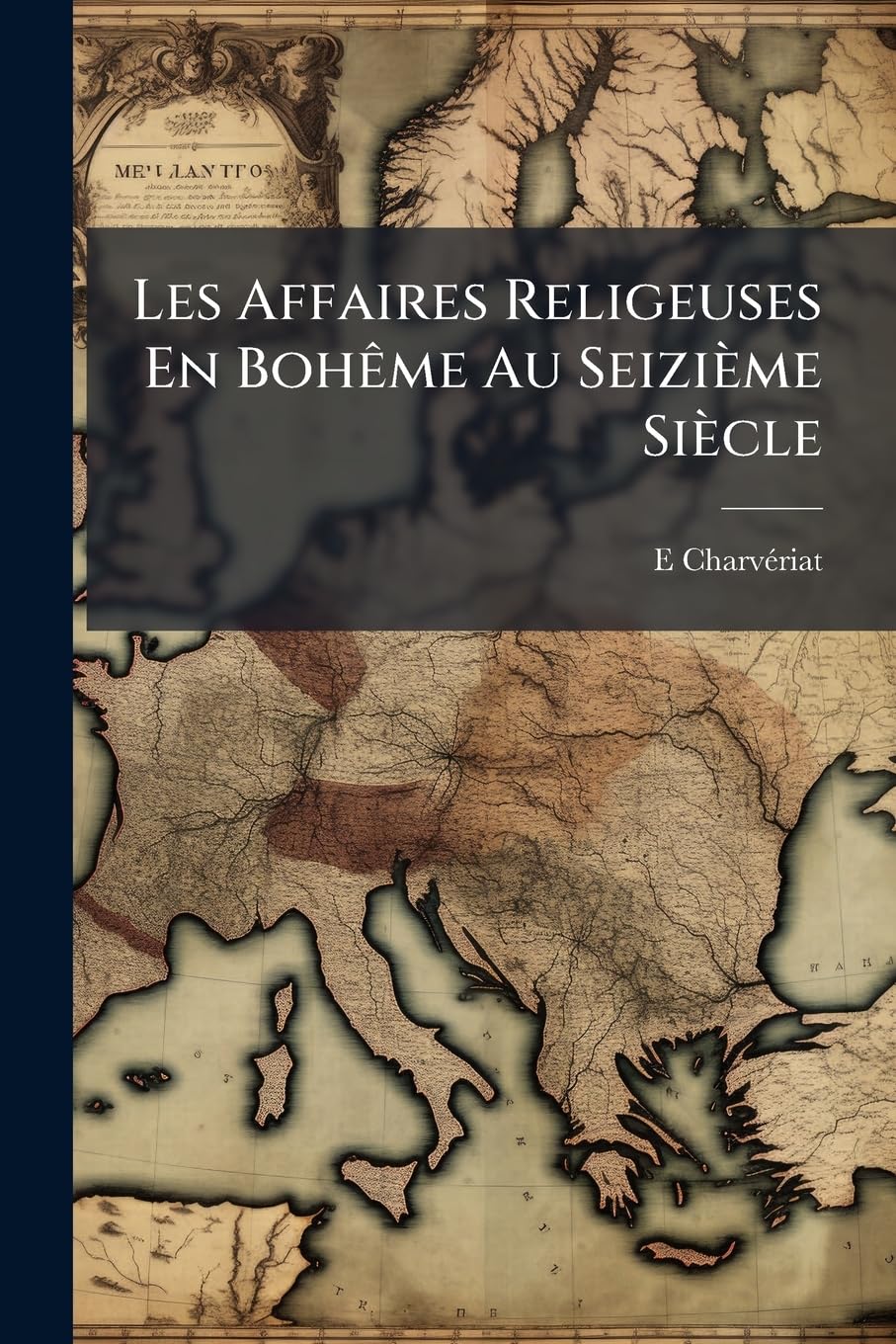 Les Affaires Religeuses En Bohême Au Seizième Siècle: Depuis L'origine Des Frères Bohêmes Jusques Et Y Compris La Lettre De Majestè De 1609 book