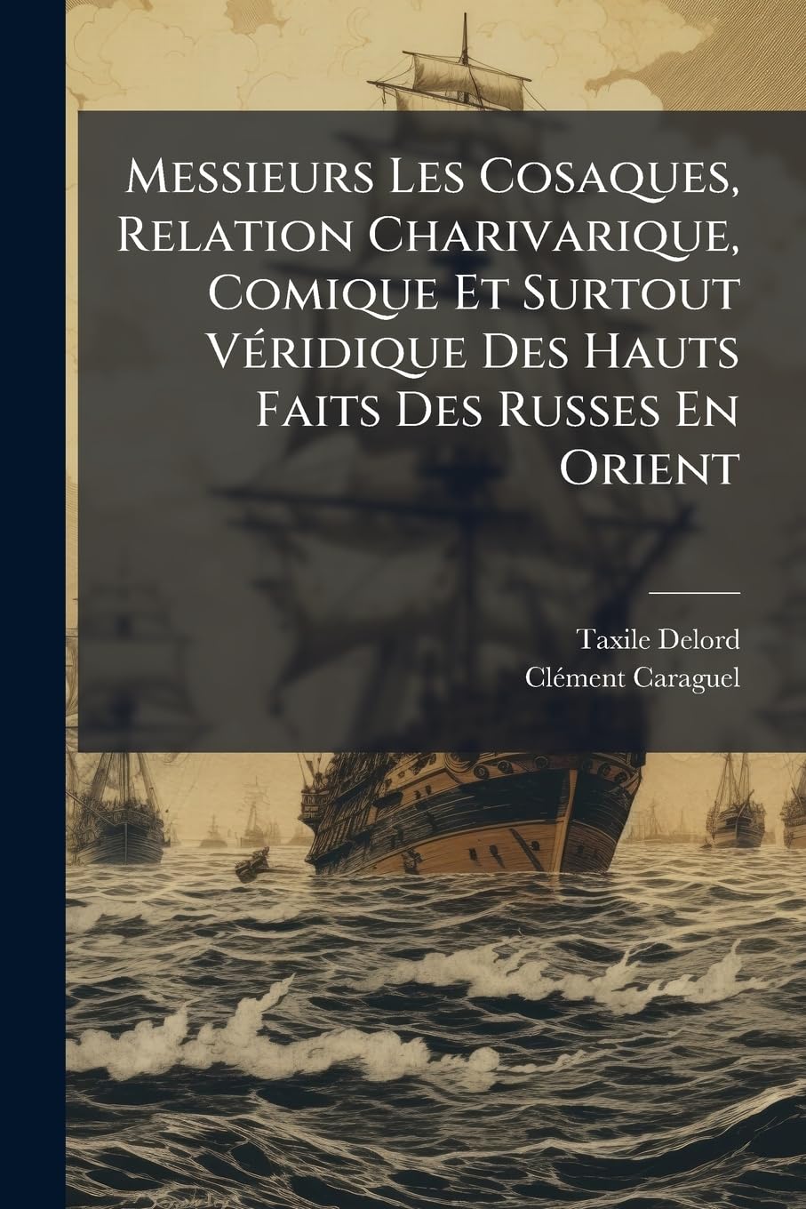 Messieurs Les Cosaques, Relation Charivarique, Comique Et Surtout Véridique Des Hauts Faits Des Russes En Orient book
