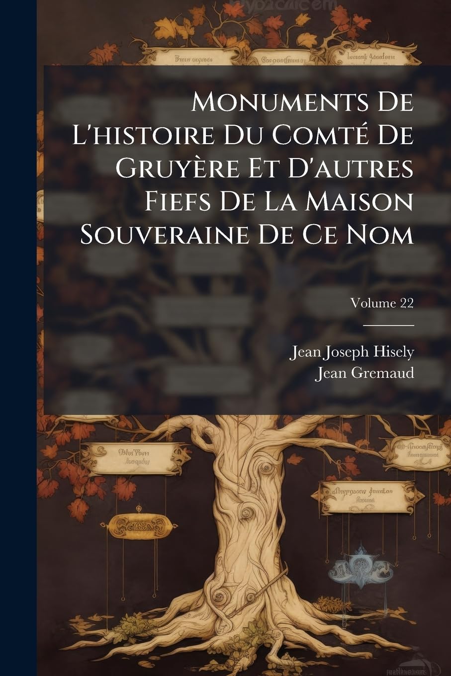 Monuments De L'histoire Du Comté De Gruyère Et D'autres Fiefs De La Maison Souveraine De Ce Nom; Volume 22 book