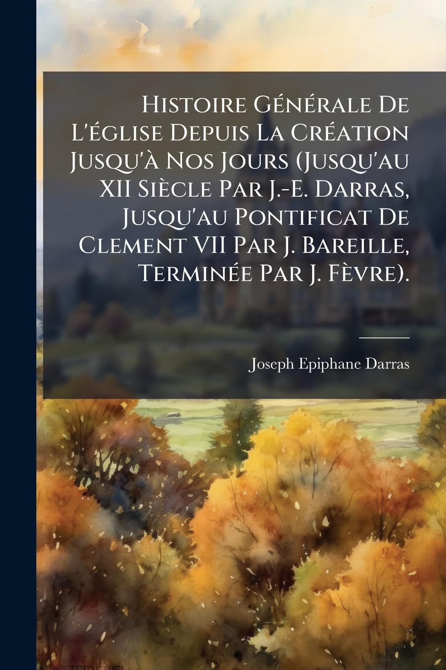 Histoire Générale De L'église Depuis La Création Jusqu'à Nos Jours (Jusqu'au XII Siècle Par J.-E. Darras, Jusqu'au Pontificat De Clement VII Par J. Bareille, Terminée Par J. Fèvre). book