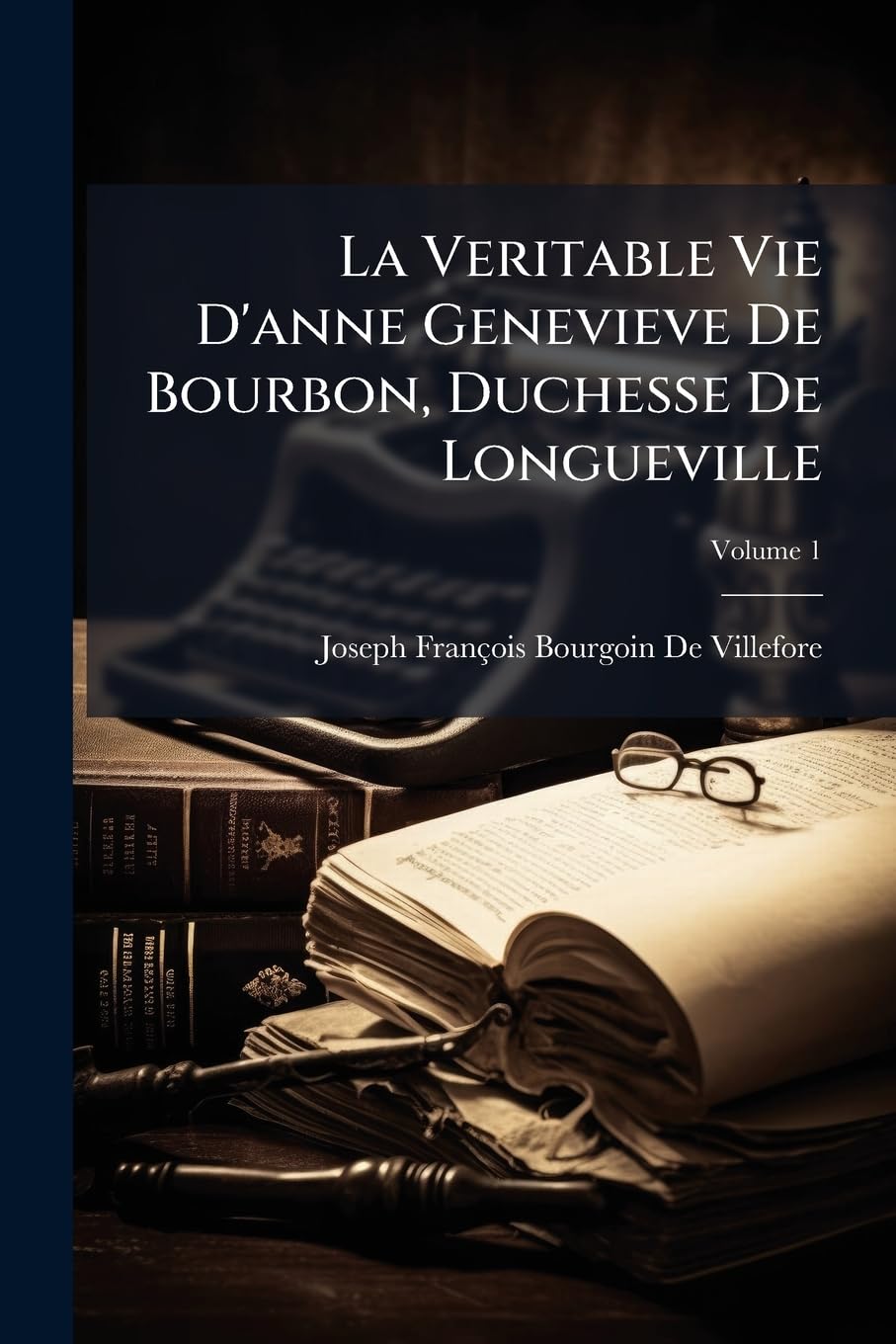 La Veritable Vie D'anne Genevieve De Bourbon, Duchesse De Longueville; Volume 1 book